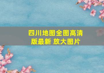 四川地图全图高清版最新 放大图片